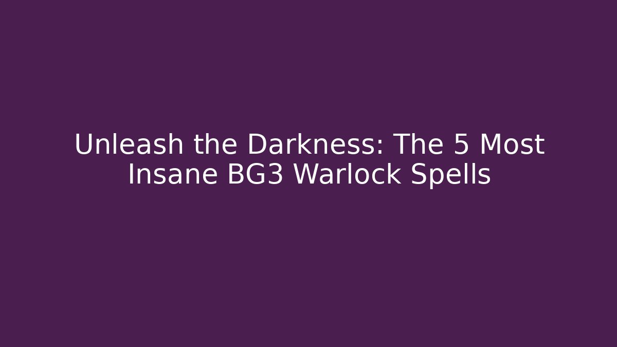 Unleash the Darkness: The 5 Most Insane BG3 Warlock Spells