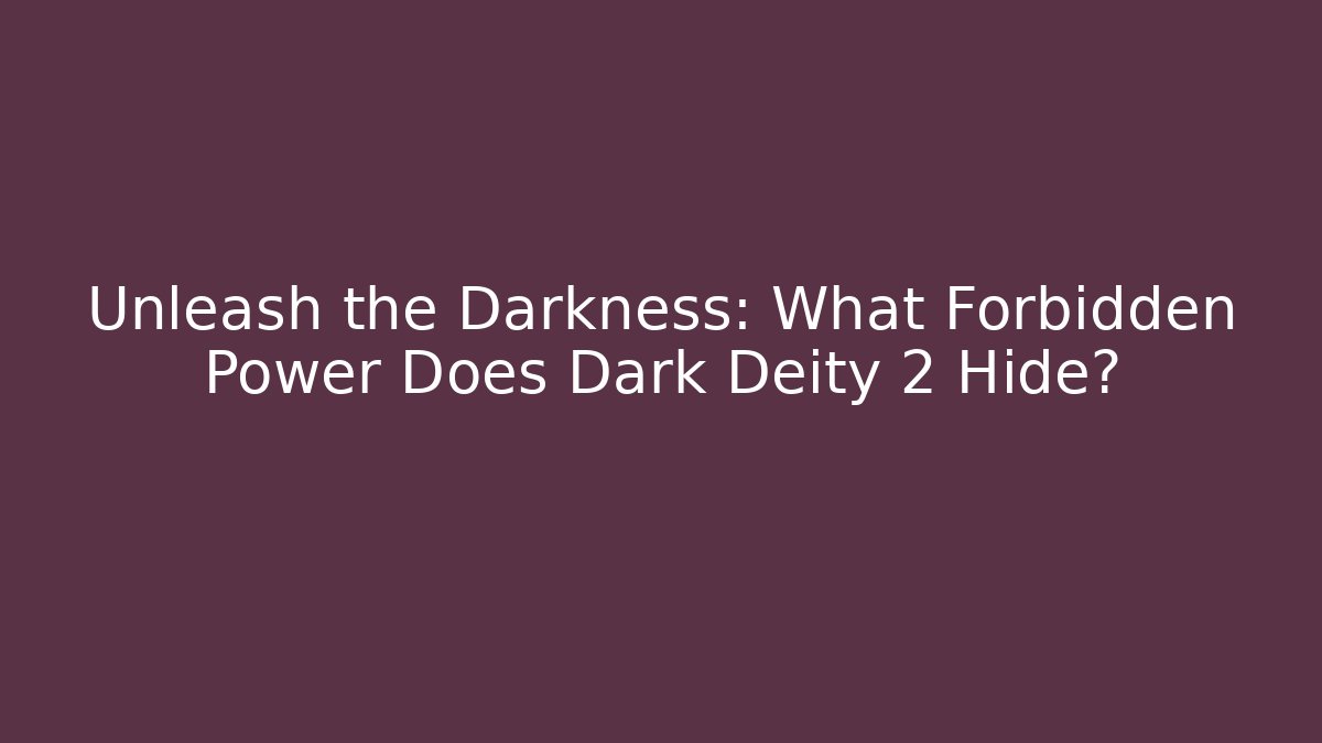 Unleash the Darkness: What Forbidden Power Does Dark Deity 2 Hide?