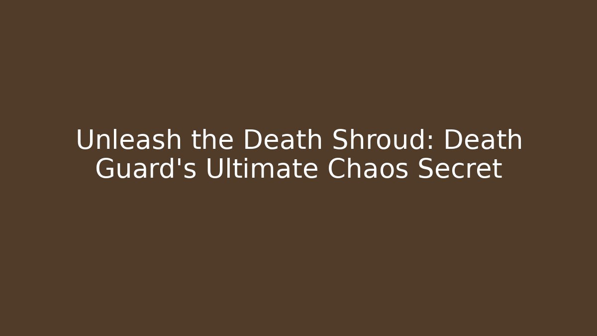Unleash the Death Shroud: Death Guard’s Ultimate Chaos Secret