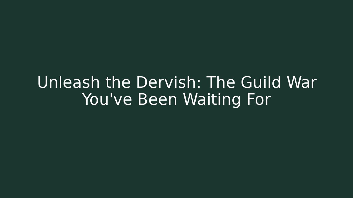 Unleash the Dervish: The Guild War You've Been Waiting For