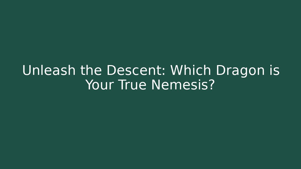 Unleash the Descent: Which Dragon is Your True Nemesis?