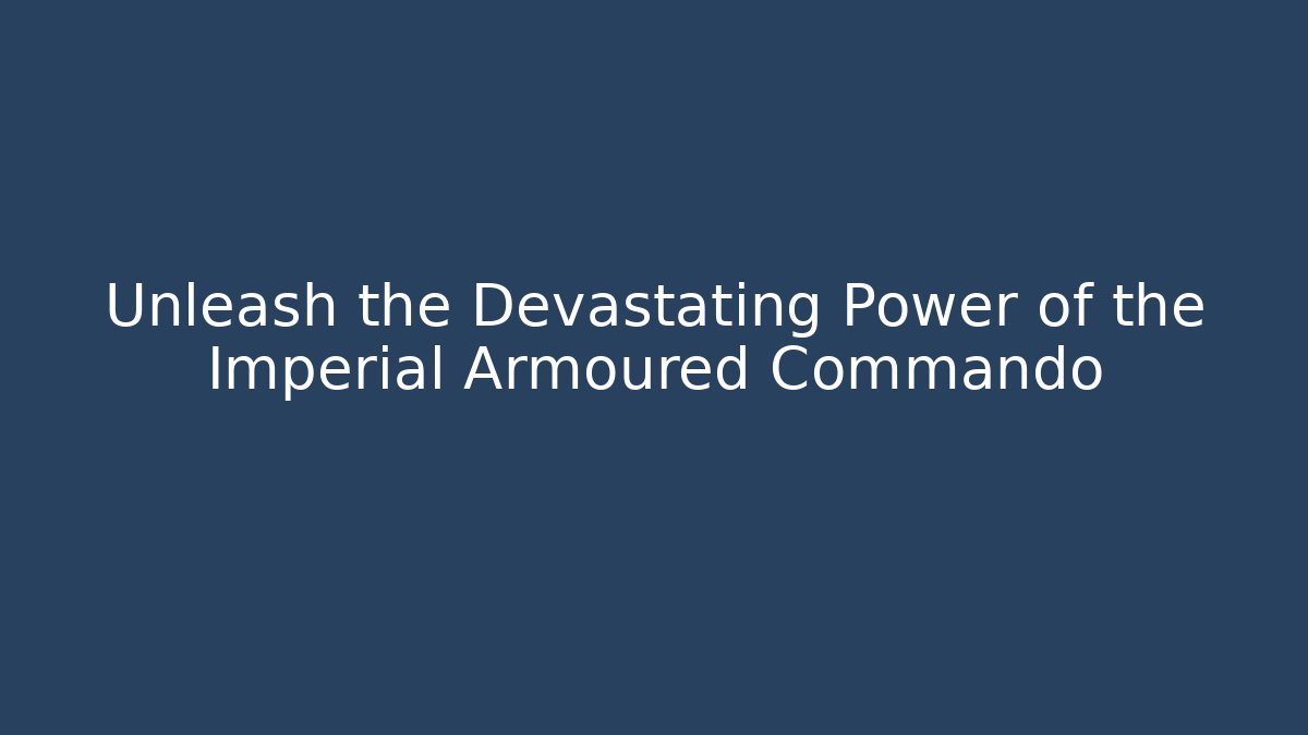 Unleash the Devastating Power of the Imperial Armoured Commando