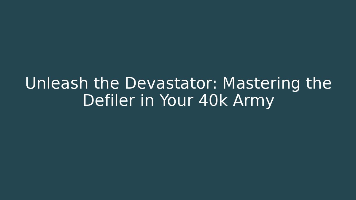 Unleash the Devastator: Mastering the Defiler in Your 40k Army