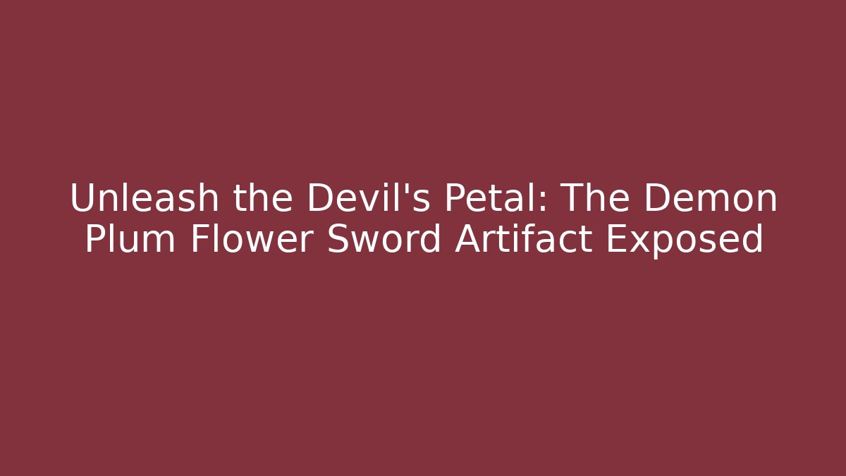 Unleash the Devil's Petal: The Demon Plum Flower Sword Artifact Exposed