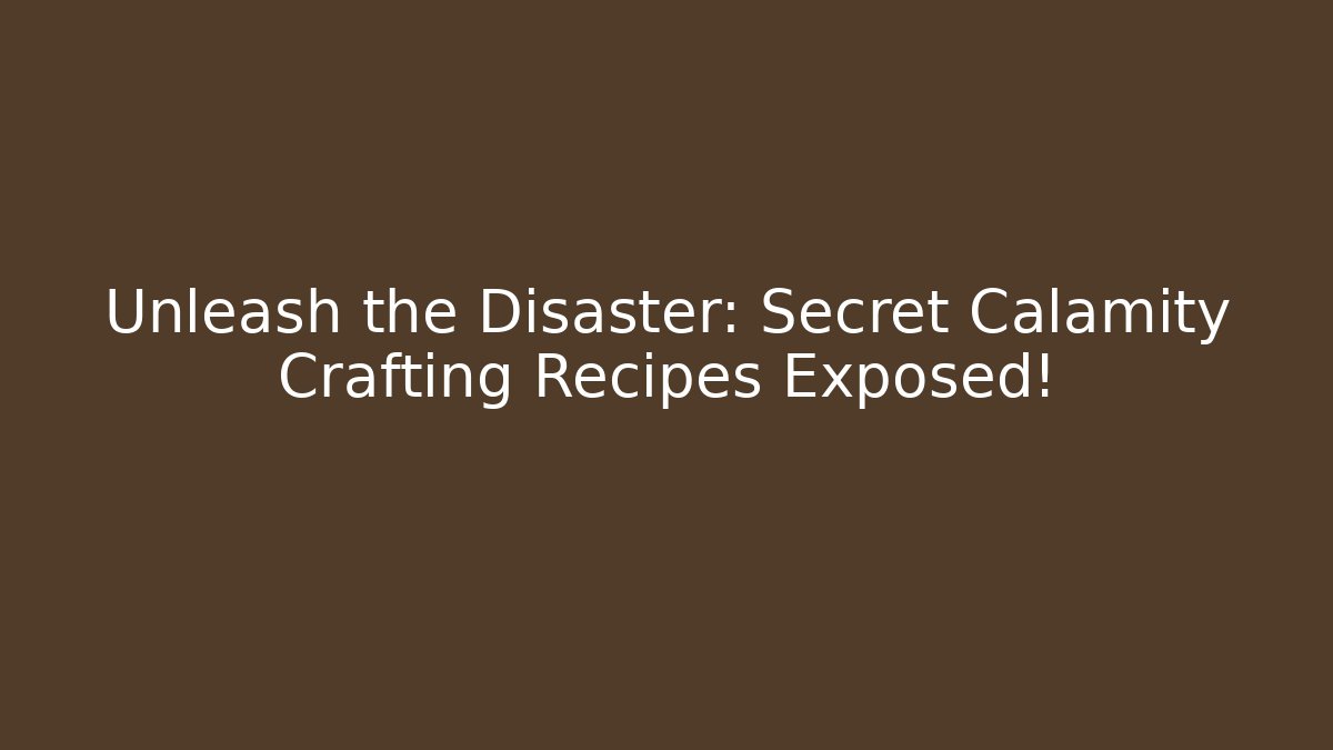 Unleash the Disaster: Secret Calamity Crafting Recipes Exposed!