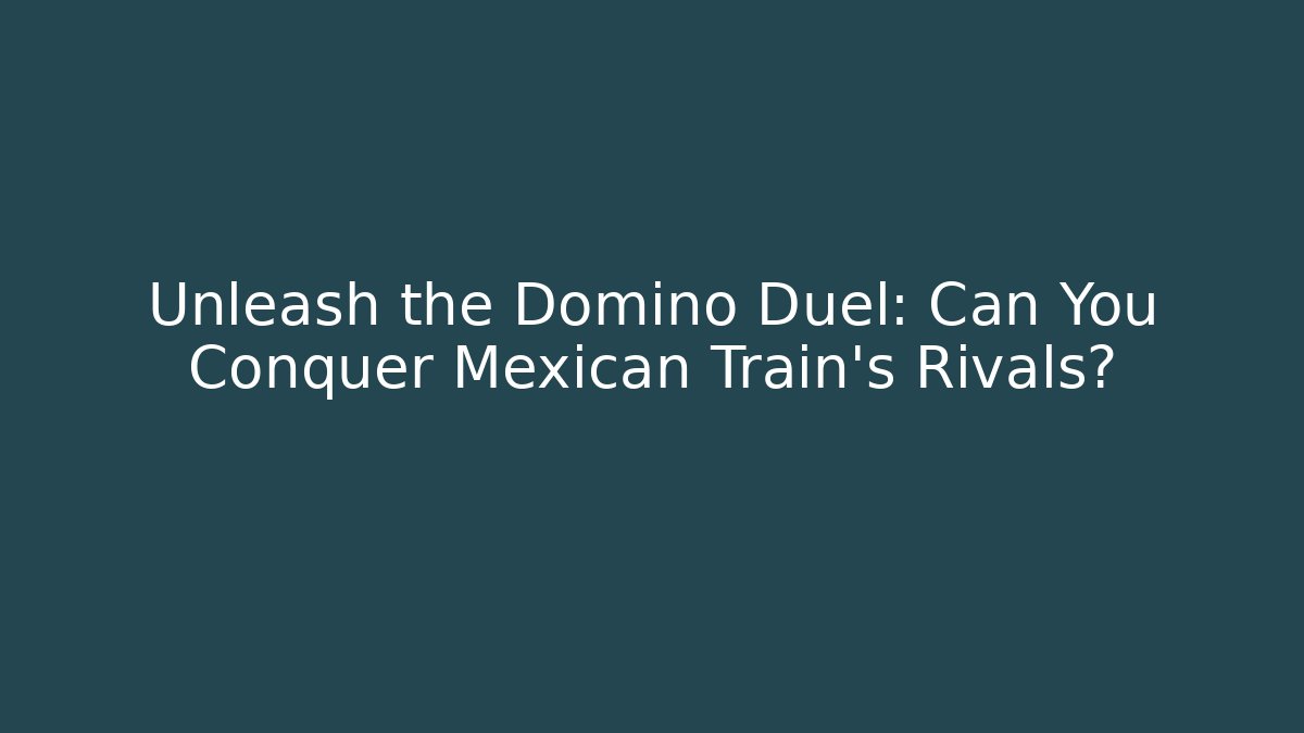 Unleash the Domino Duel: Can You Conquer Mexican Train's Rivals?