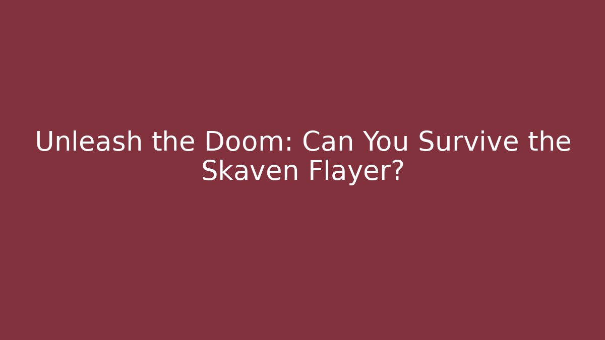 Unleash the Doom: Can You Survive the Skaven Flayer?