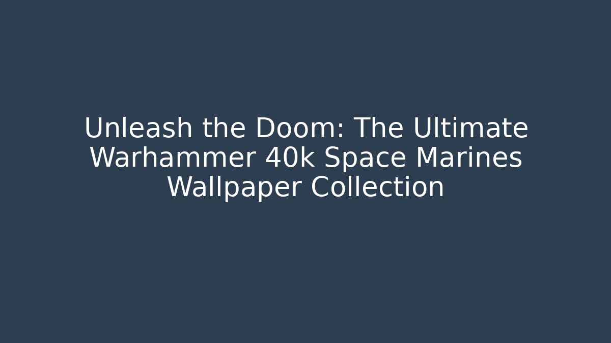 Unleash the Doom: The Ultimate Warhammer 40k Space Marines Wallpaper Collection