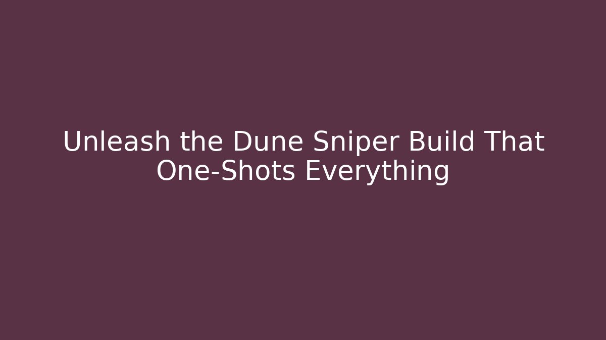 Unleash the Dune Sniper Build That One-Shots Everything