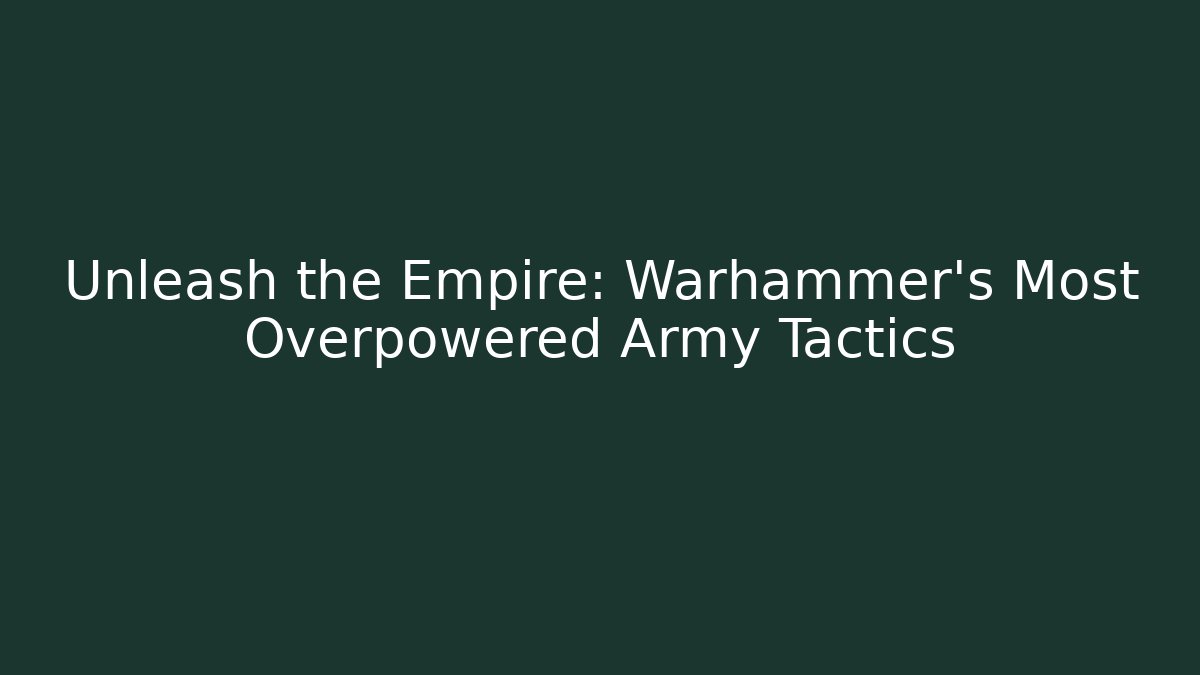 Unleash the Empire: Warhammer’s Most Overpowered Army Tactics - Create More Assets
