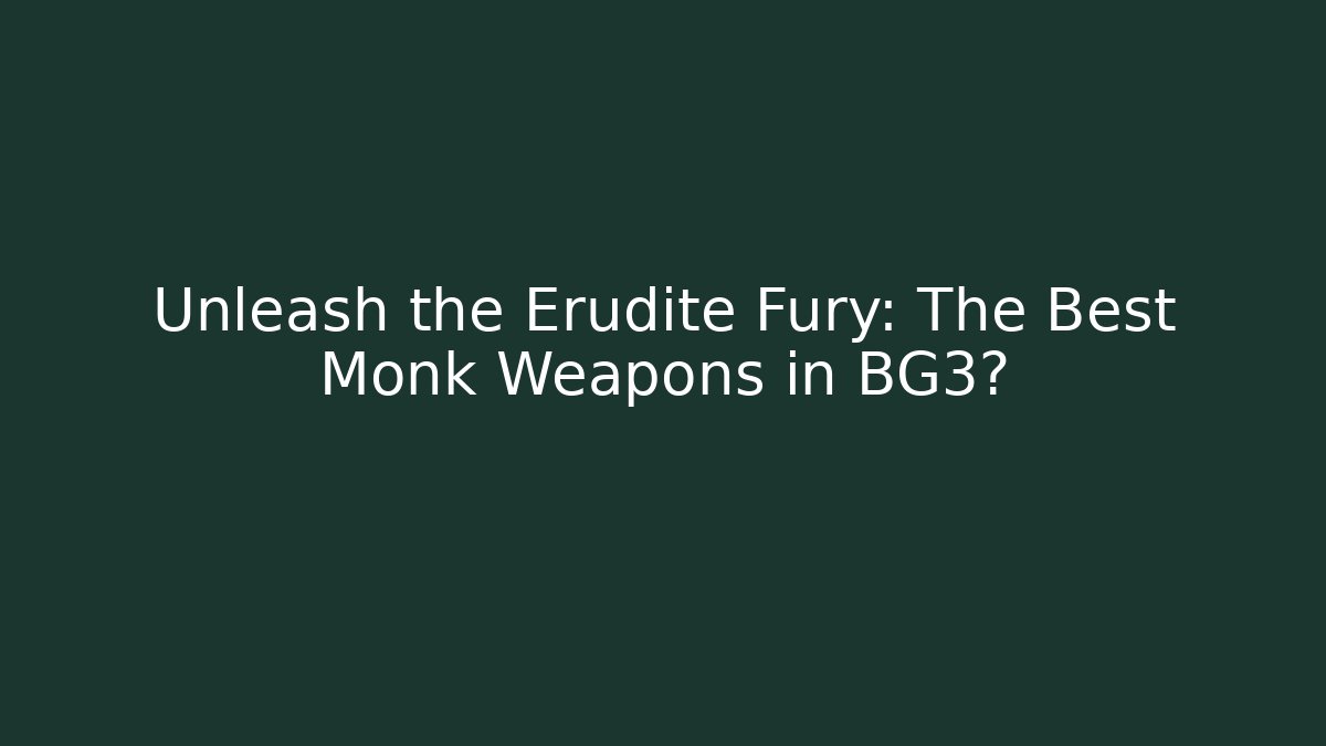 Unleash the Erudite Fury: The Best Monk Weapons in BG3?