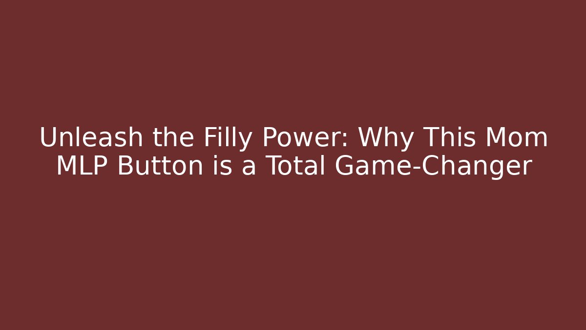 Unleash the Filly Power: Why This Mom MLP Button is a Total Game-Changer
