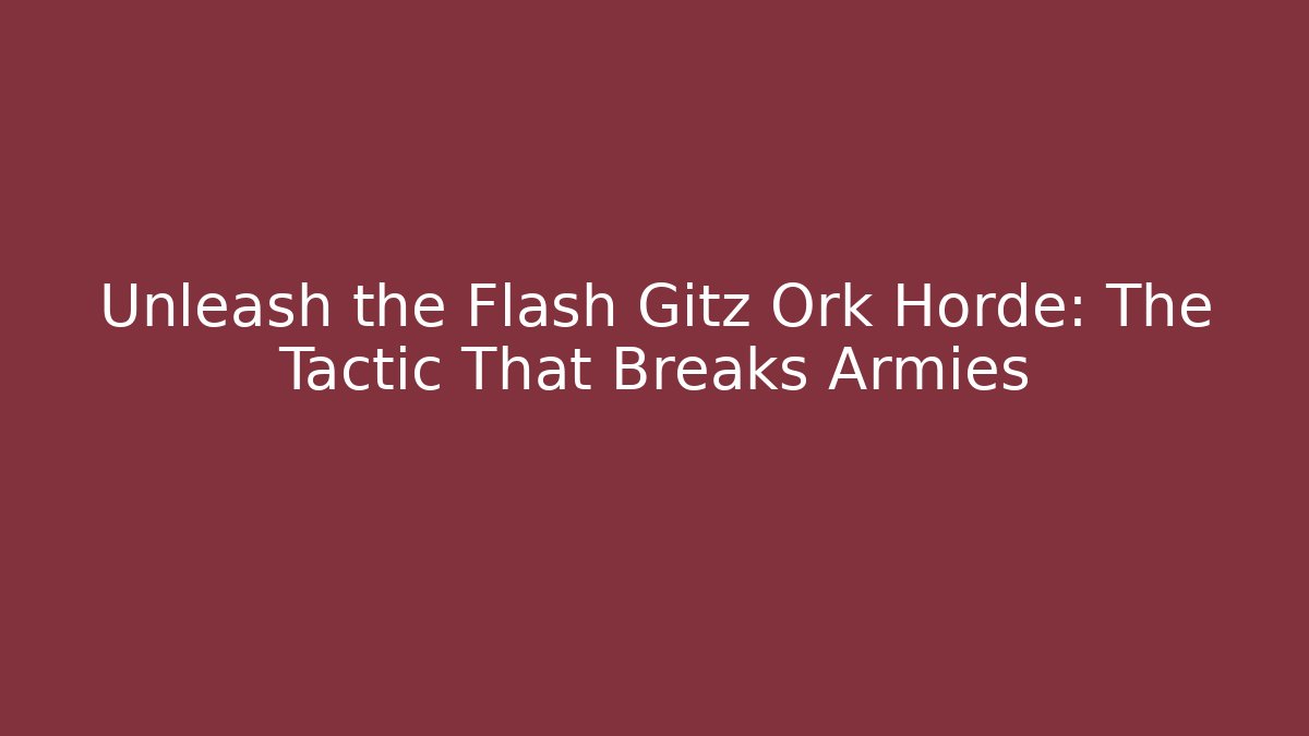 Unleash the Flash Gitz Ork Horde: The Tactic That Breaks Armies