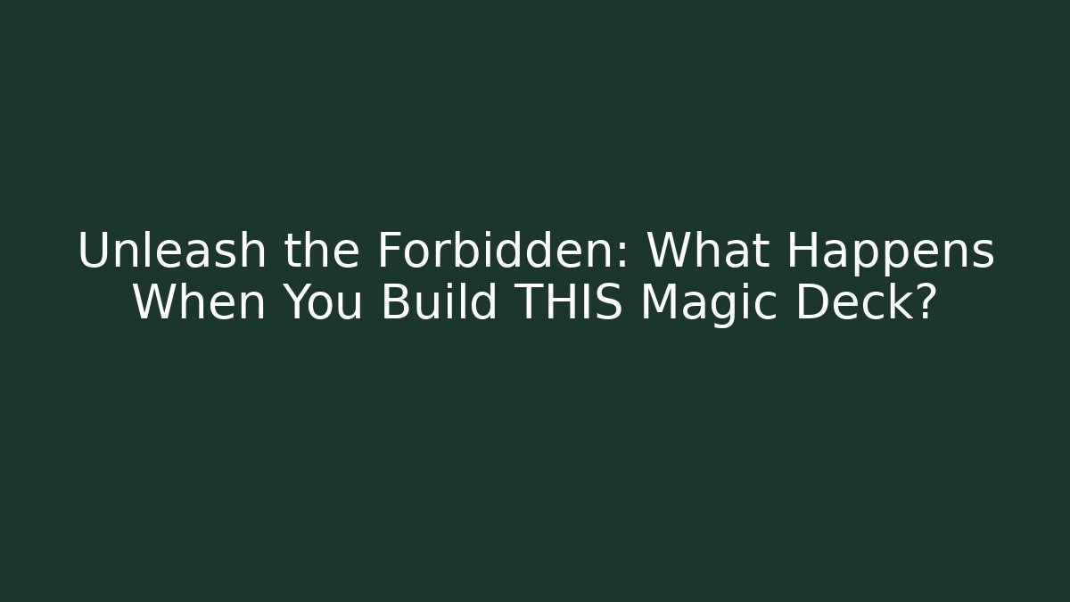 Unleash the Forbidden: What Happens When You Build THIS Magic Deck?