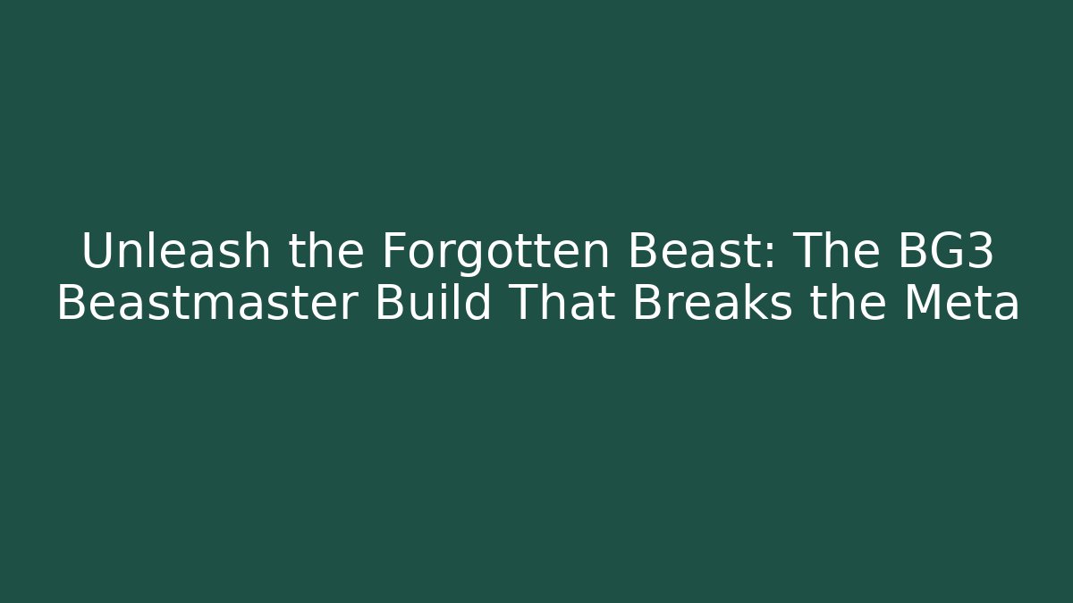 Unleash the Forgotten Beast: The BG3 Beastmaster Build That Breaks the Meta