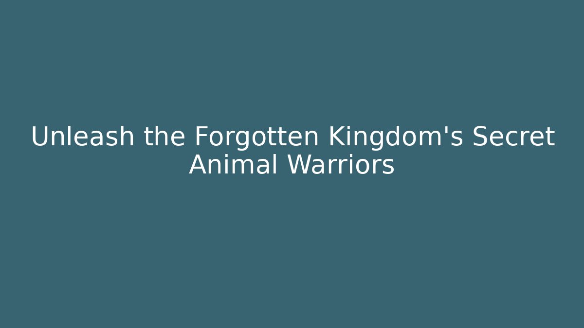 Unleash the Forgotten Kingdom's Secret Animal Warriors
