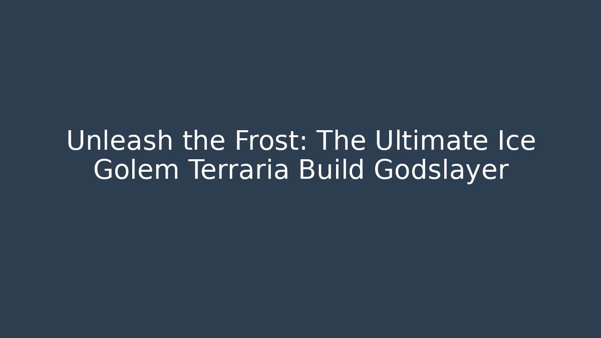 Unleash the Frost: The Ultimate Ice Golem Terraria Build Godslayer