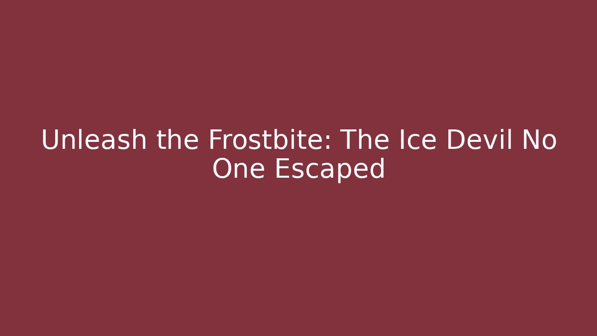 Unleash the Frostbite: The Ice Devil No One Escaped