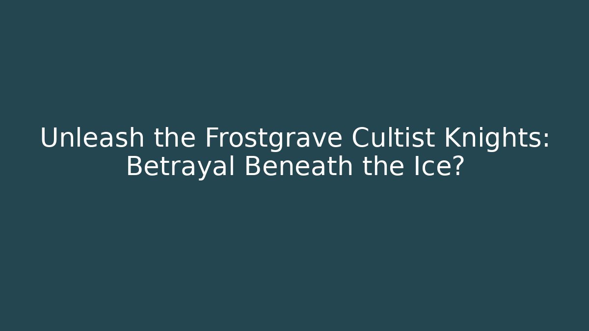 Unleash the Frostgrave Cultist Knights: Betrayal Beneath the Ice?