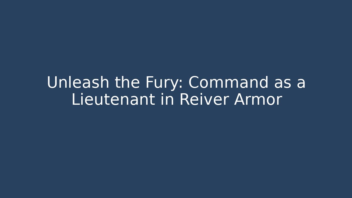 Unleash the Fury: Command as a Lieutenant in Reiver Armor