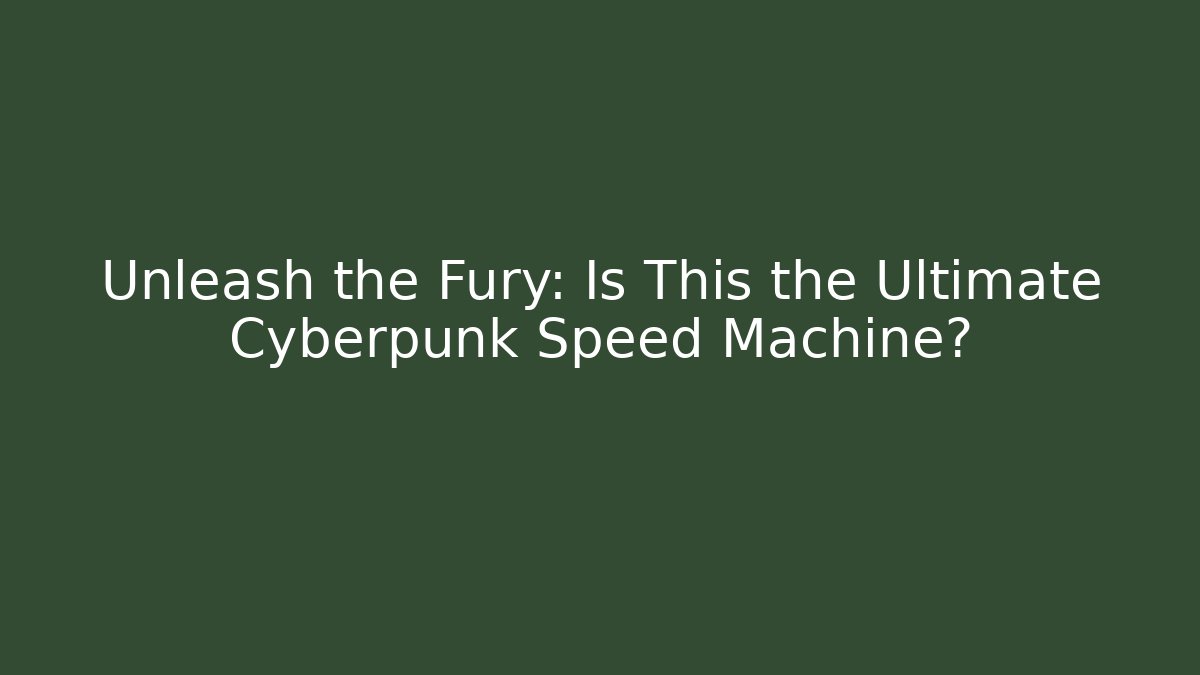 Unleash the Fury: Is This the Ultimate Cyberpunk Speed Machine?