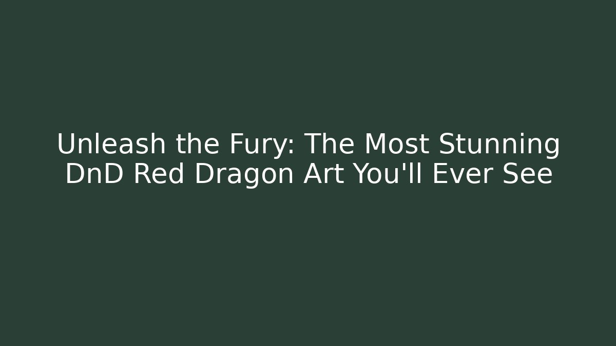 Unleash the Fury: The Most Stunning DnD Red Dragon Art You’ll Ever See