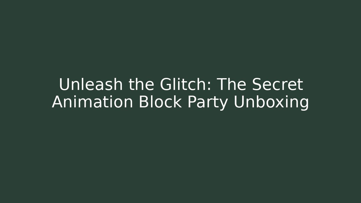 Unleash the Glitch: The Secret Animation Block Party Unboxing