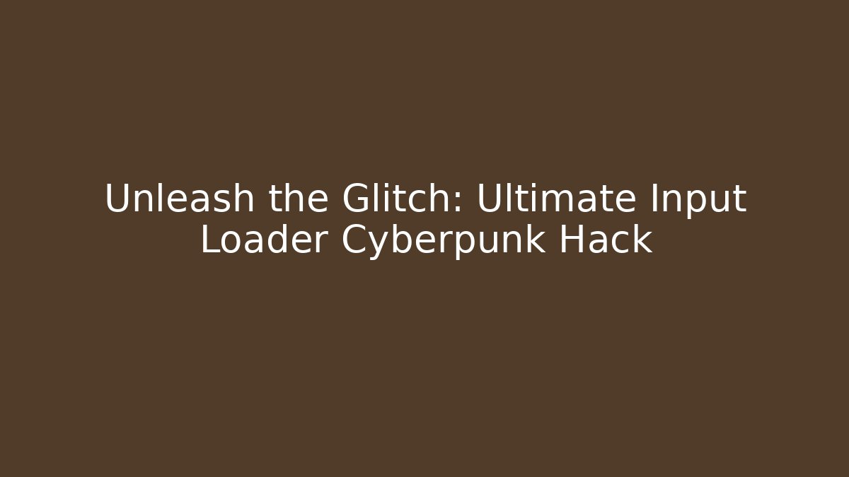 Unleash the Glitch: Ultimate Input Loader Cyberpunk Hack
