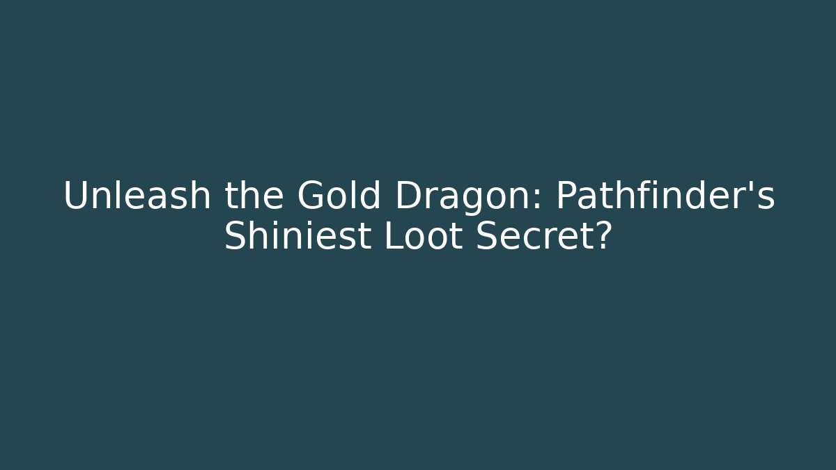 Unleash the Gold Dragon: Pathfinder's Shiniest Loot Secret?