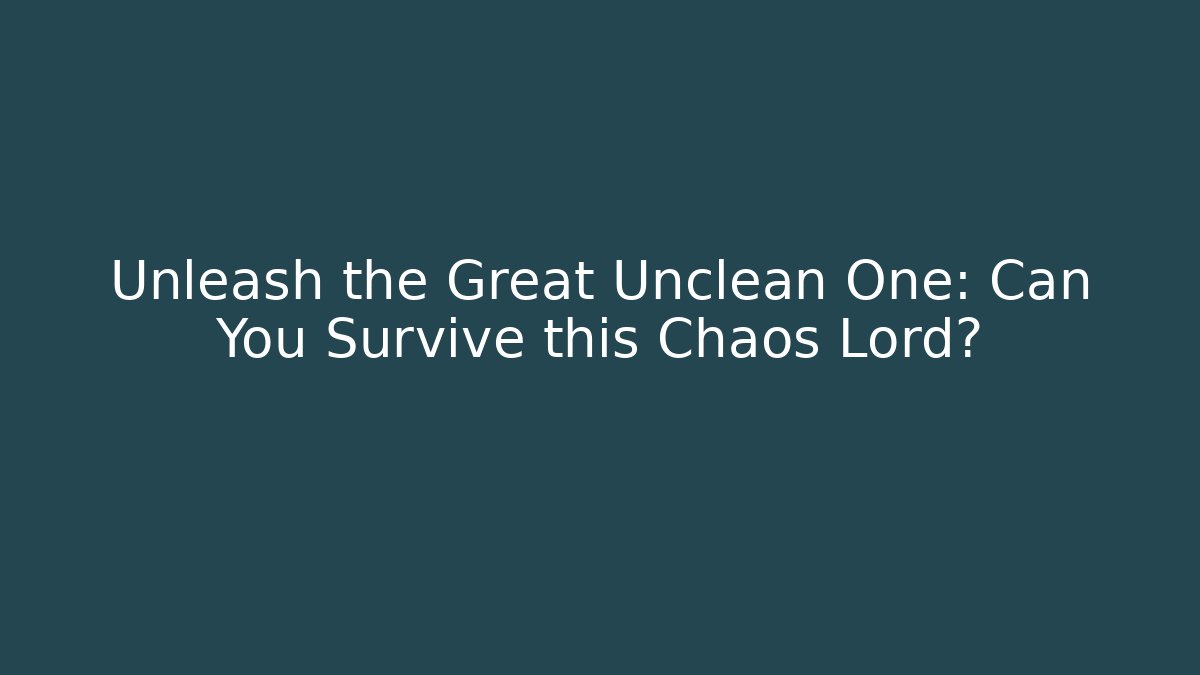 Unleash the Great Unclean One: Can You Survive this Chaos Lord?