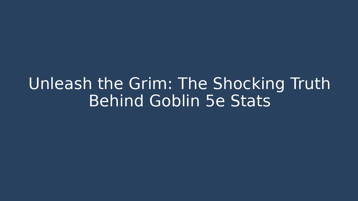 Unleash the Grim: The Shocking Truth Behind Goblin 5e Stats - Create More Assets