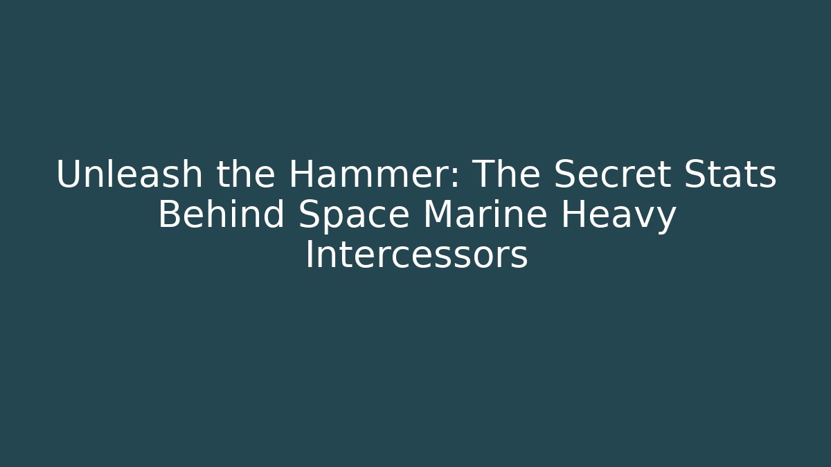 Unleash the Hammer: The Secret Stats Behind Space Marine Heavy Intercessors