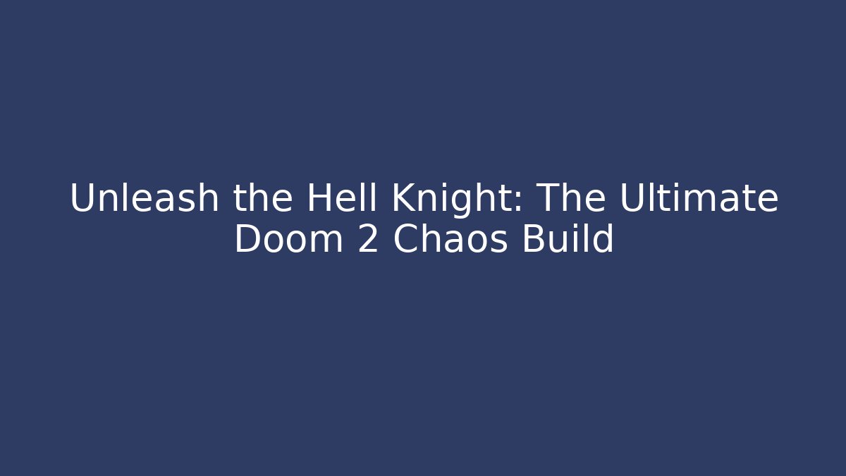 Unleash the Hell Knight: The Ultimate Doom 2 Chaos Build