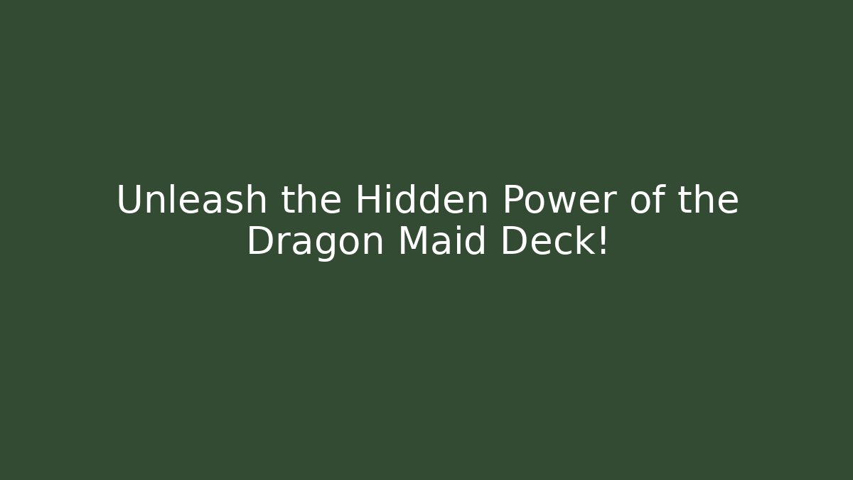 Unleash the Hidden Power of the Dragon Maid Deck!
