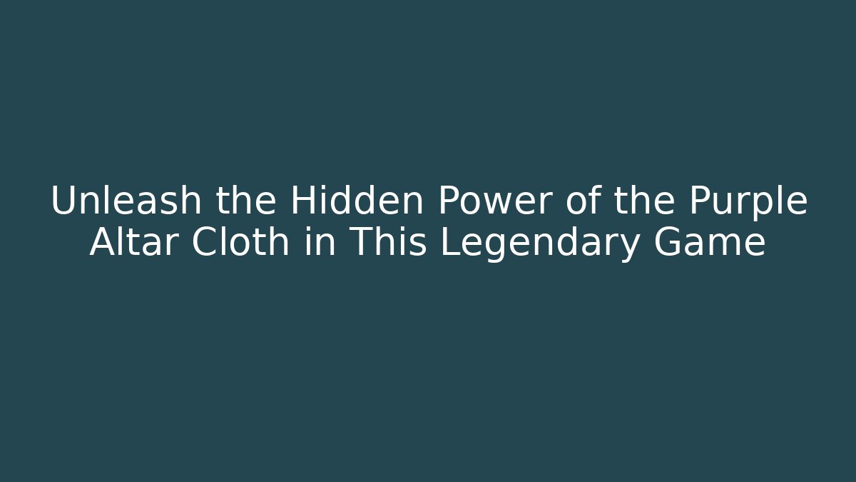 Unleash the Hidden Power of the Purple Altar Cloth in This Legendary Game