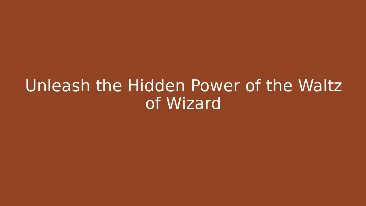 Unleash the Hidden Power of the Waltz of Wizard