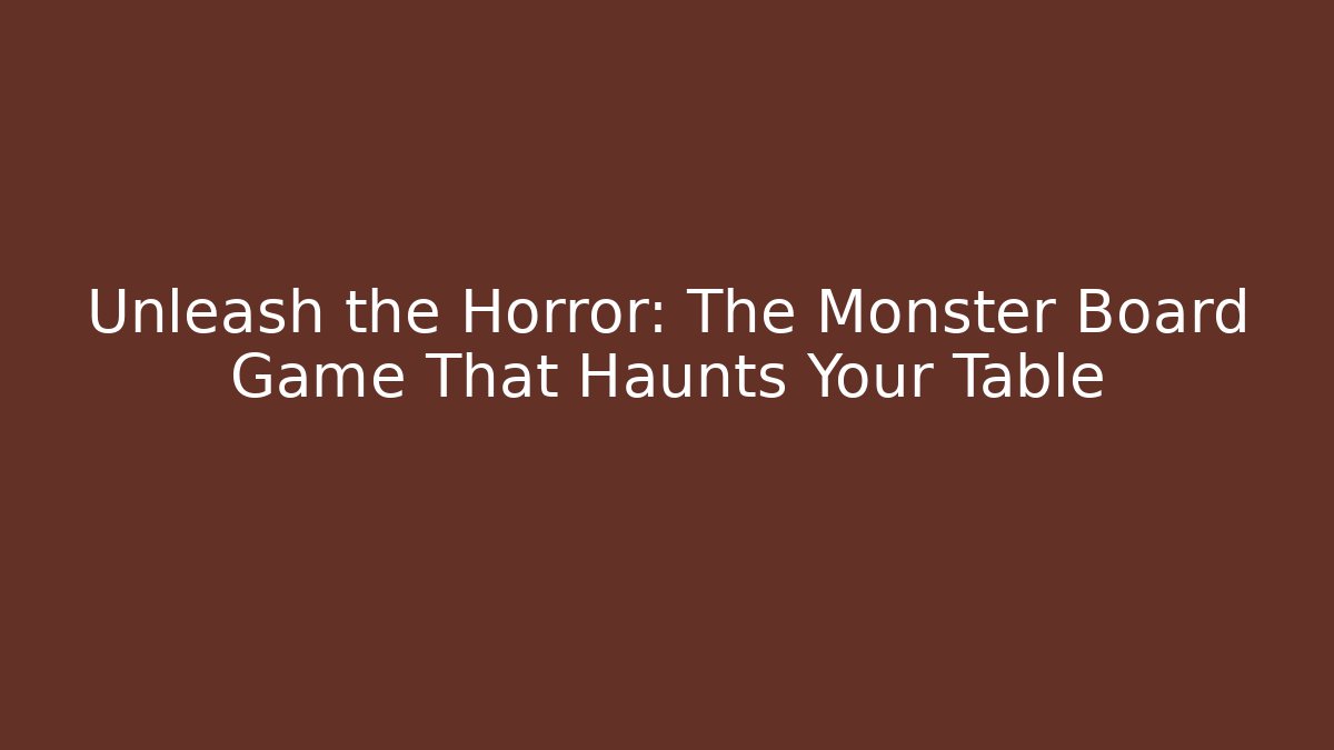 Unleash the Horror: The Monster Board Game That Haunts Your Table