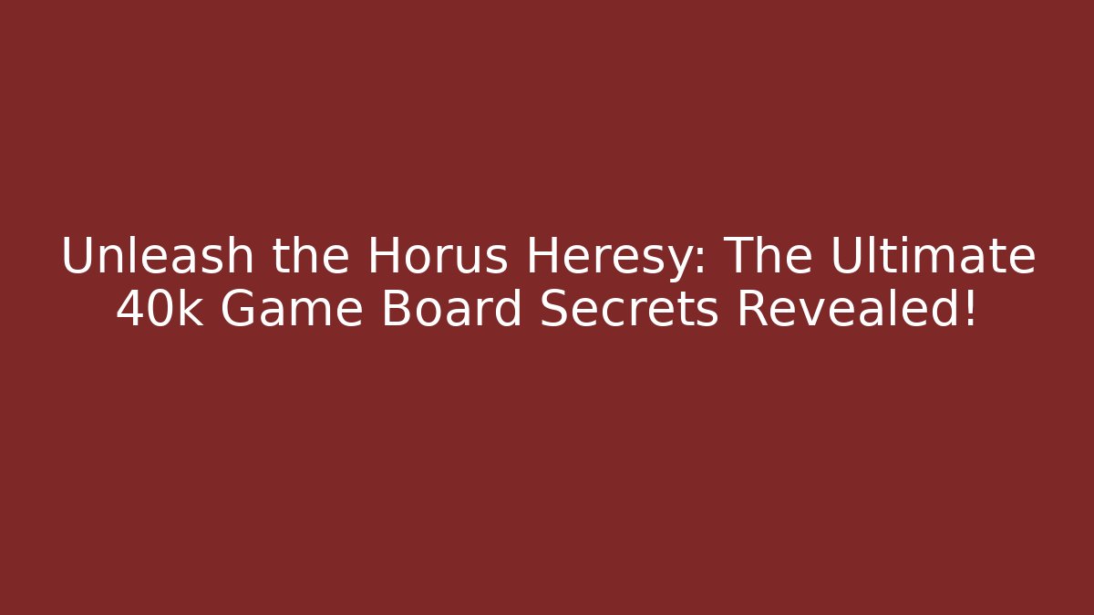 Unleash the Horus Heresy: The Ultimate 40k Game Board Secrets Revealed!