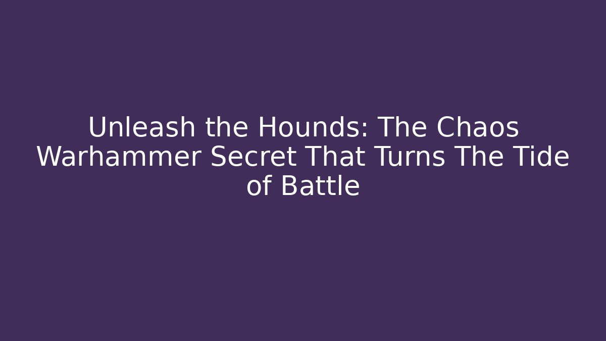 Unleash the Hounds: The Chaos Warhammer Secret That Turns The Tide of Battle