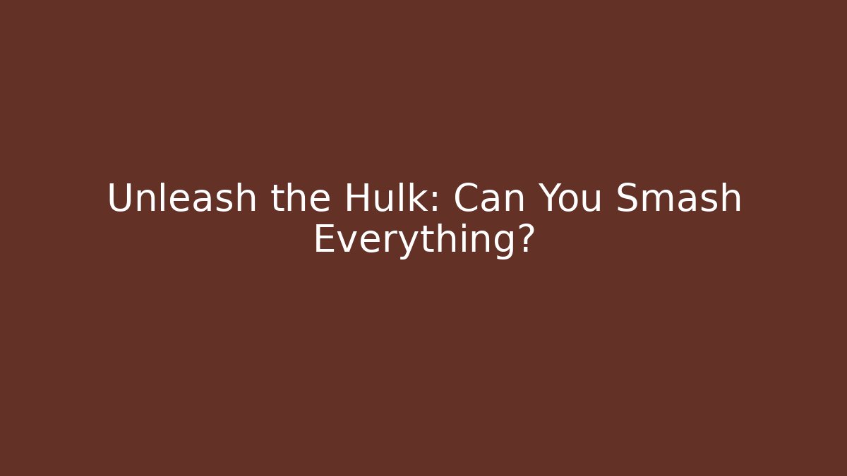 Unleash the Hulk: Can You Smash Everything?
