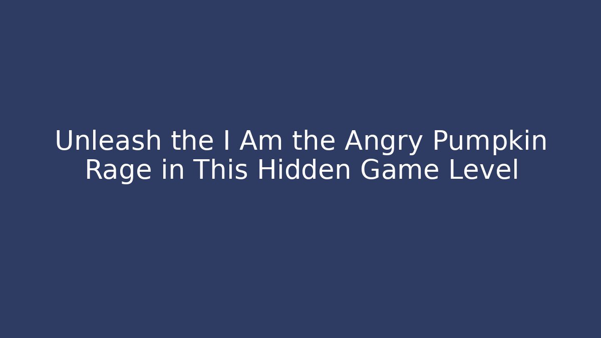 Unleash the I Am the Angry Pumpkin Rage in This Hidden Game Level