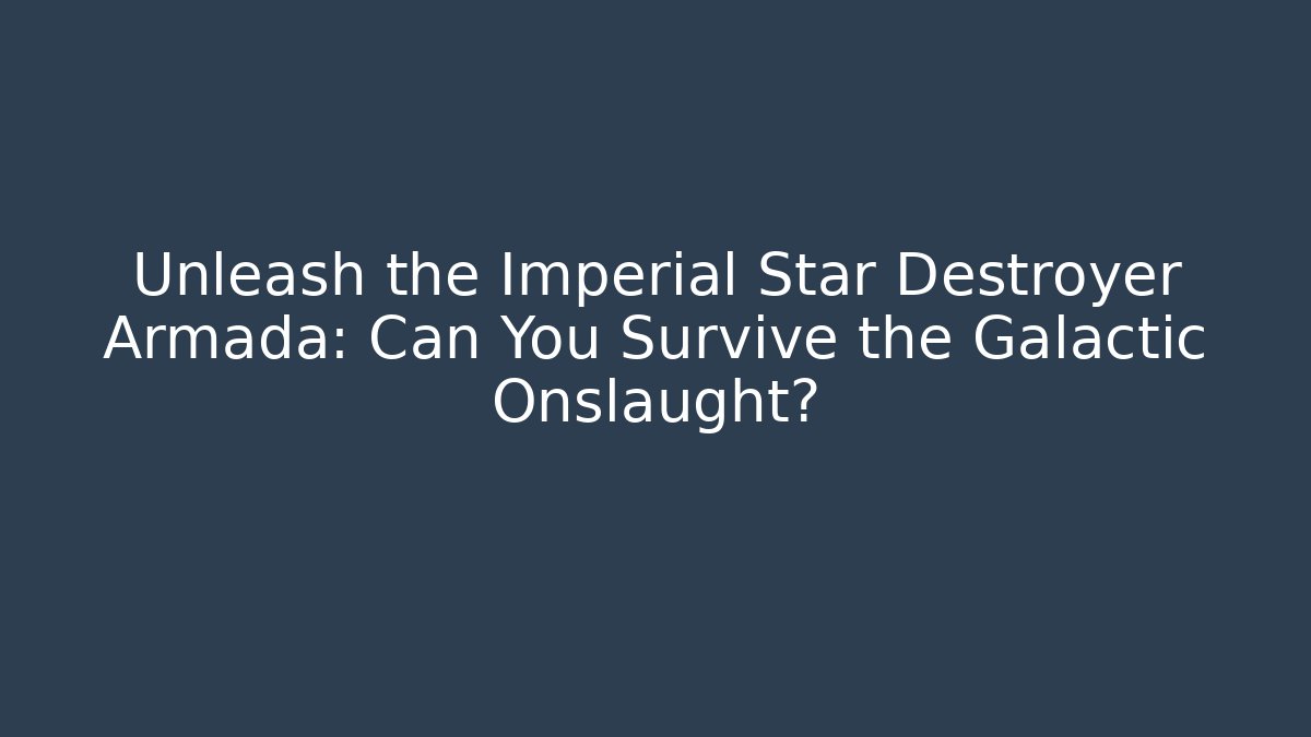 Unleash the Imperial Star Destroyer Armada: Can You Survive the Galactic Onslaught?