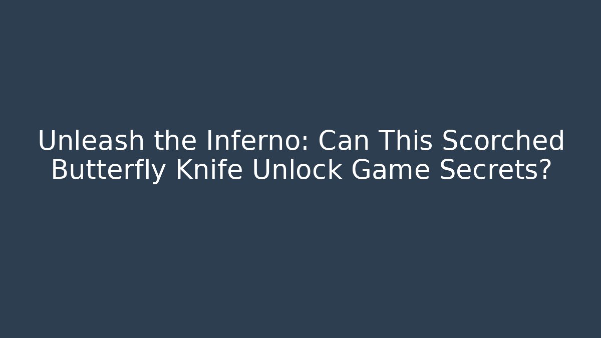 Unleash the Inferno: Can This Scorched Butterfly Knife Unlock Game Secrets?