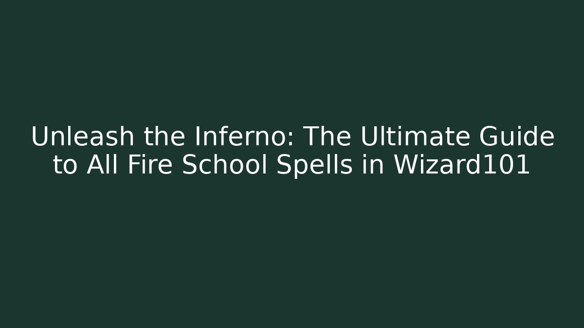 Unleash the Inferno: The Ultimate Guide to All Fire School Spells in Wizard101