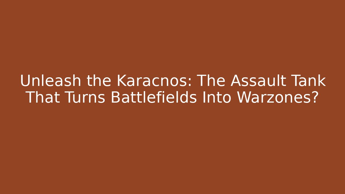 Unleash the Karacnos: The Assault Tank That Turns Battlefields Into Warzones?
