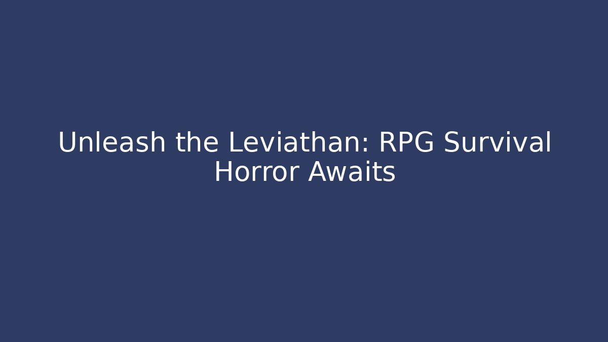 Unleash the Leviathan: RPG Survival Horror Awaits