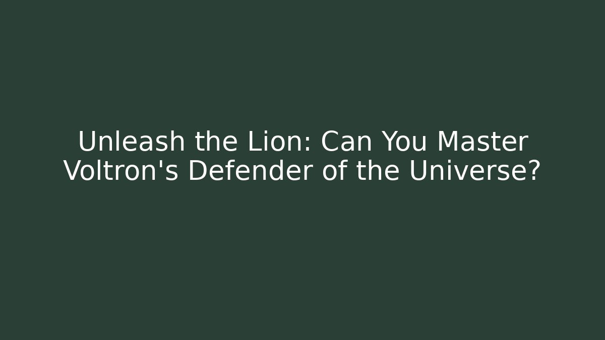 Unleash the Lion: Can You Master Voltron's Defender of the Universe?