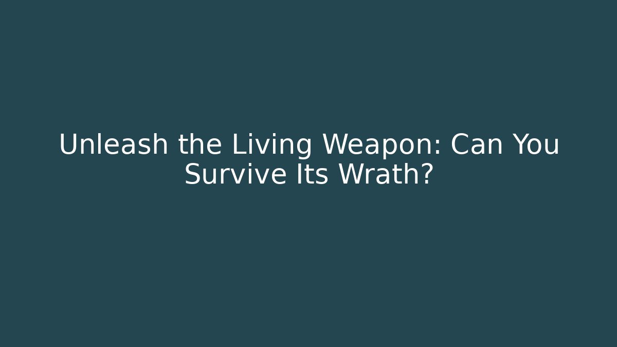 Unleash the Living Weapon: Can You Survive Its Wrath?