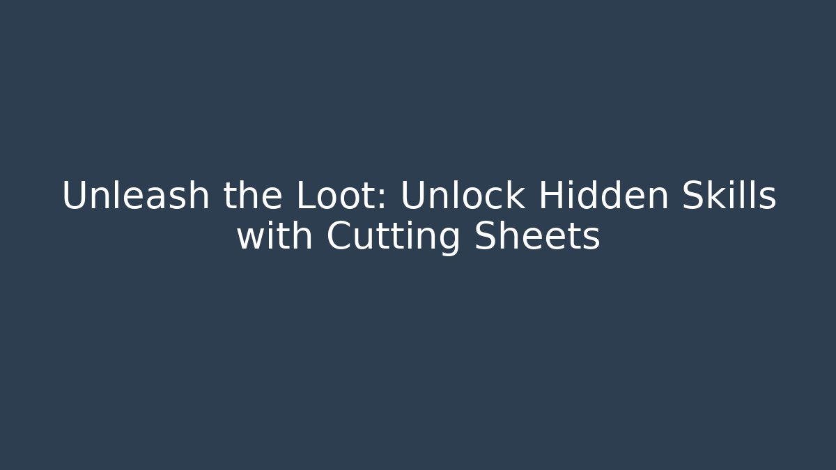 Unleash the Loot: Unlock Hidden Skills with Cutting Sheets