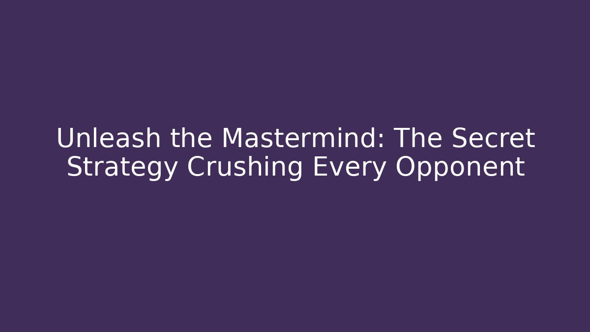 Unleash the Mastermind: The Secret Strategy Crushing Every Opponent